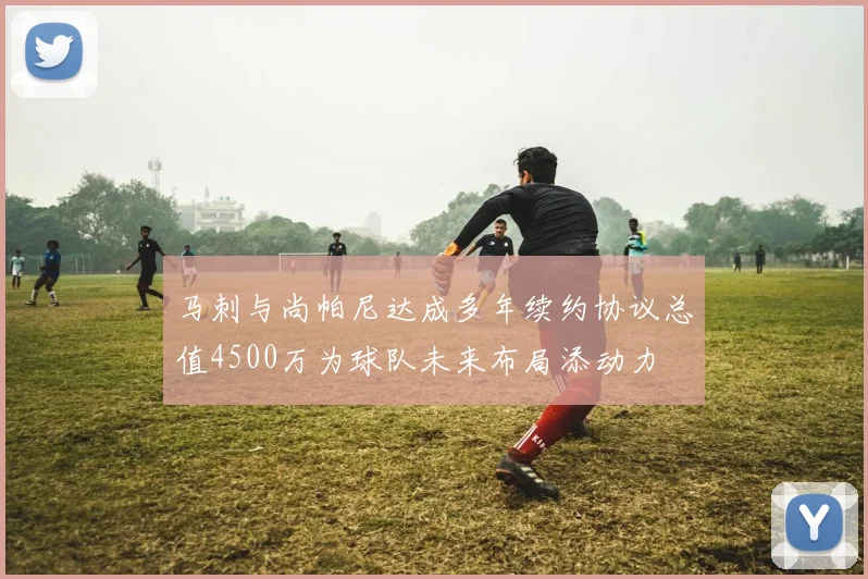 马刺与尚帕尼达成多年续约协议总值4500万为球队未来布局添动力